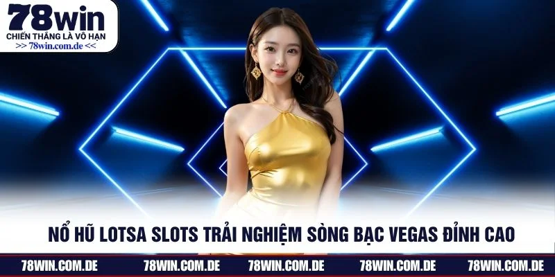 Nổ Hũ Lotsa Slots Trải Nghiệm Sòng Bạc Vegas Đỉnh Cao