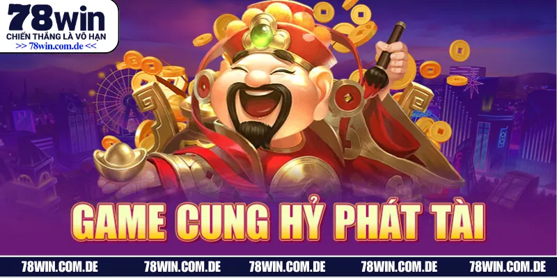 Bí quyết chơi cung hỷ phát tài 78WIN từ cao thủ 