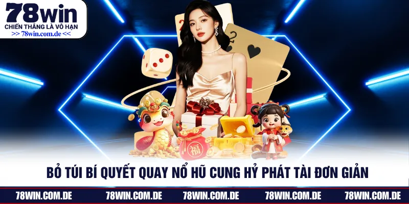 Bỏ Túi Bí Quyết Quay Nổ Hũ Cung Hỷ Phát Tài Đơn Giản