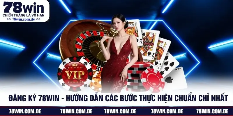 Đăng Ký 78WIN -  Hướng Dẫn Các Bước Thực Hiện Chuẩn Chỉ Nhất