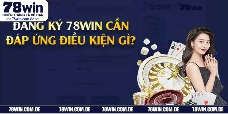 Điều kiện cần đáp ứng khi thực hiện đăng ký 78WIN