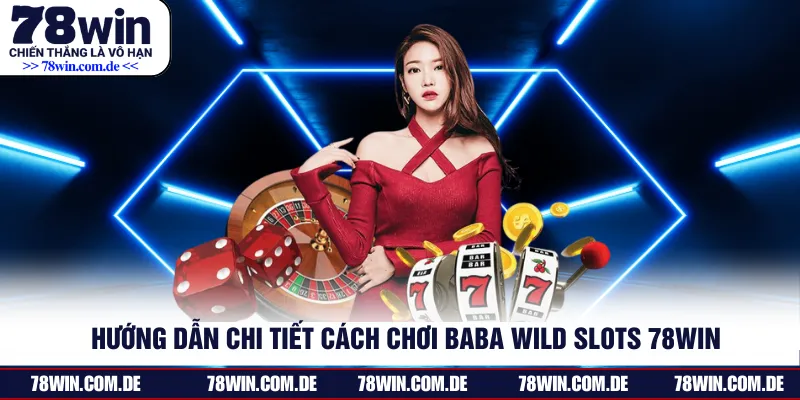 Hướng Dẫn Chi Tiết Cách Chơi Baba Wild Slots 78WIN