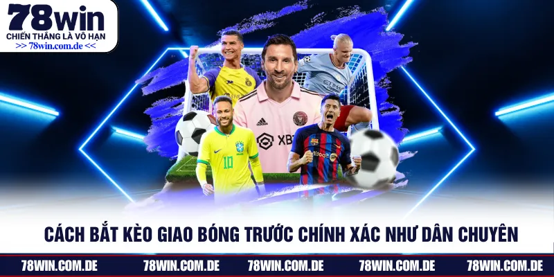Cách Bắt Kèo Giao Bóng Trước Chính Xác Như Dân Chuyên