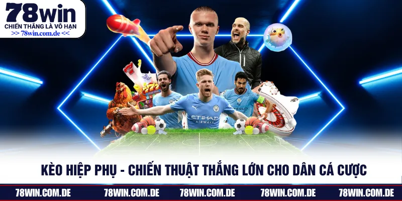 Kèo Hiệp Phụ - Chiến Thuật Thắng Lớn Cho Dân Cá Cược