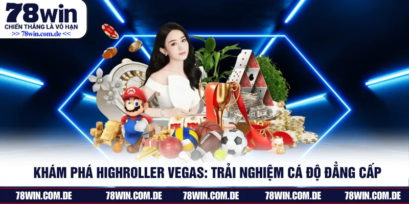 Khám Phá HighRoller Vegas: Trải Nghiệm Cá Độ Đẳng Cấp