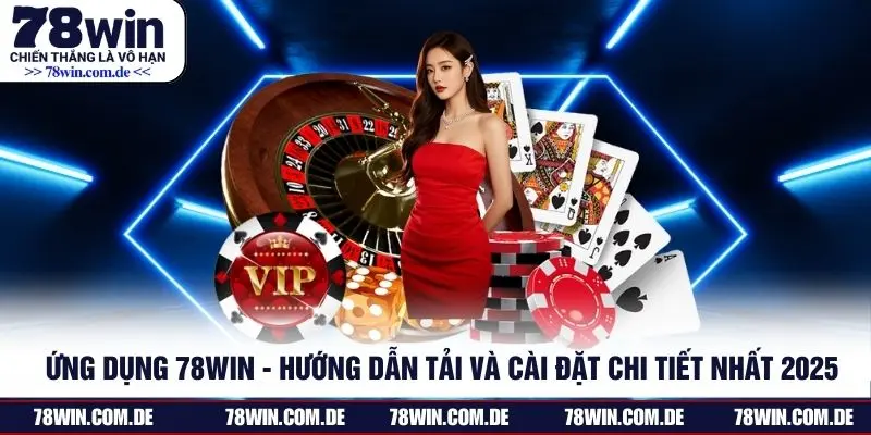 Ứng Dụng 78WIN - Hướng Dẫn Tải Và Cài Đặt Chi Tiết Nhất 2025