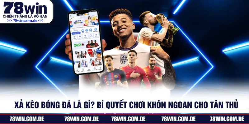 Xả Kèo Bóng Đá Là Gì? Bí Quyết Chơi Khôn Ngoan Cho Tân Thủ